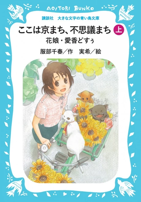 ここは京まち、不思議まち　花娘・愛香どすぅ（上）　＜大きな文字の講談社青い鳥文庫＞